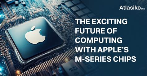 The Exciting Future Of Computing With Apples M Series Chips Atlasiko