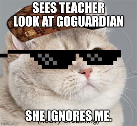 Goguardian Be Like Imgflip