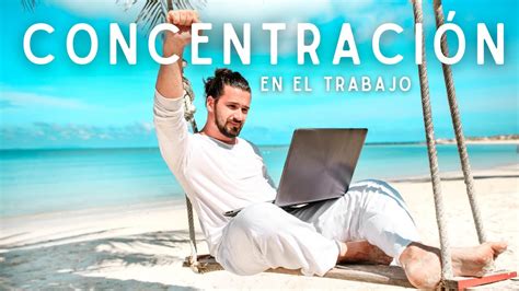 Música Tranquila para Trabajar Relajado y Concentrado YouTube