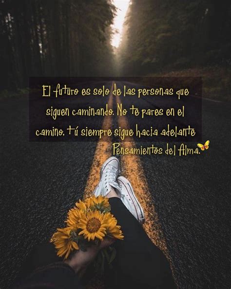 Camina Siempre Adelante Atrás Ni Para Tomar Impulso ℰ𝓁𝓎 𝒫ℯ𝓃𝓈𝒶𝓂𝒾ℯ𝓃𝓉ℴ𝓈 𝒹ℯ𝓁 𝒜𝓁𝓂𝒶🦋 ♡🌻