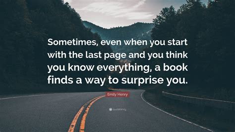 Emily Henry Quote: “Sometimes, even when you start with the last page