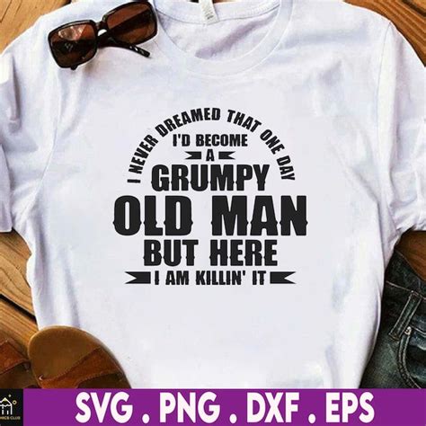 I Never Dreamed I D Become A Grumpy Old Man Svg Png Etsy