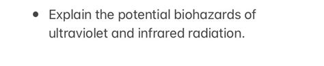 Explain the potential biohazards of ultraviolet and infrared radiation...