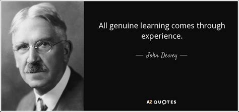 John Dewey Quote All Genuine Learning Comes Through Experience