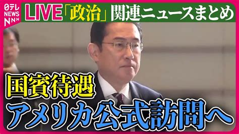 ライブ政治とカネ政治に関するニュース岸田首相国賓待遇でアメリカ公式訪問へ 8日午後出発 などニュースまとめライブ日テレ