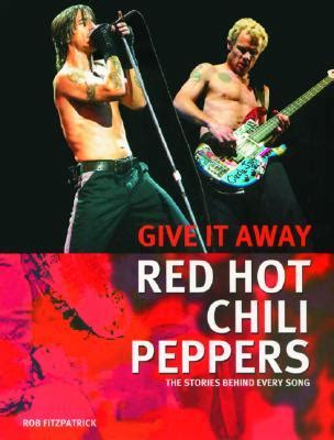Red Hot Chili Peppers Give It Away The Stories Behind Every Song By Rob Fitzpatrick Reviews