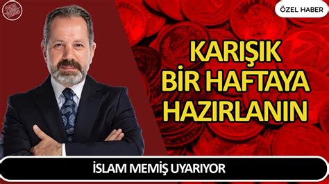 İSLAM MEMİŞ UYARIYOR KARIŞIK BİR HAFTAYA HAZIR OLUN Altın ve Para