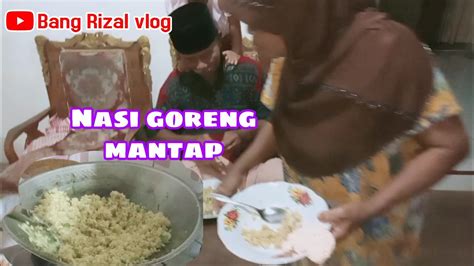 Makan Malam Nasi Goreng Di Rumah Nya Makwek Bareng Mantap Bang Rizal