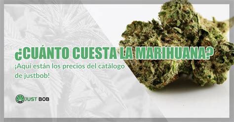 Cuánto cuesta la marihuana Justbob