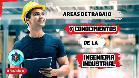 Areas De Trabajo Y Conocimiento De La Ingenieria Industrial Youtube