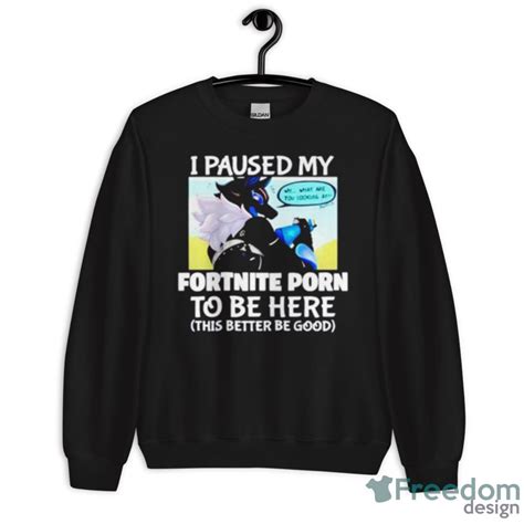 I Paused My Fortnite Porn To Be Here Shirt Freedomdesign