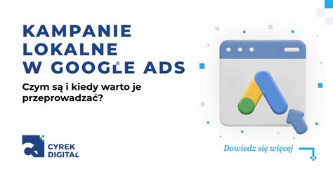 Kampanie lokalne w Google Ads czym są i kiedy warto je przeprowadzać