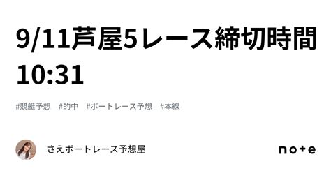 9 11芦屋5レース締切時間10 31｜さえ🐬💗ボートレース予想屋