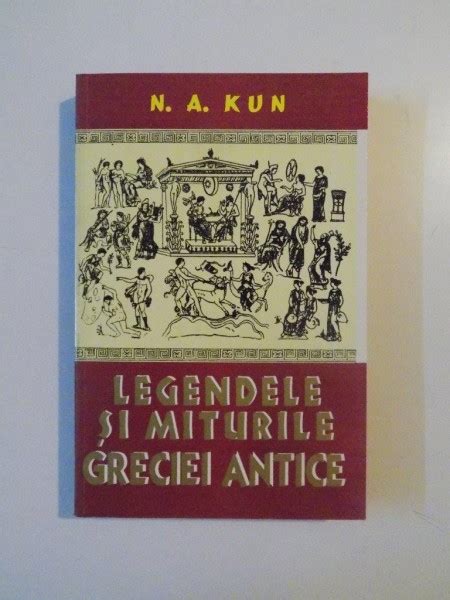 LEGENDELE SI MITURILE GRECIEI ANTICE De N A KUN BUCURESTI