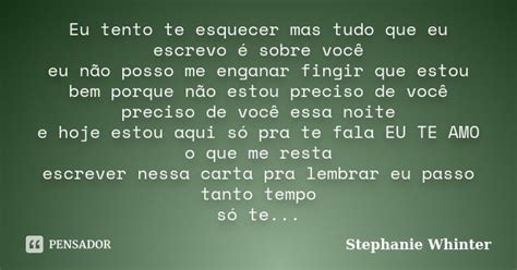 Eu Tento Te Esquecer Mas Tudo Que Eu Stephanie Whinter Pensador