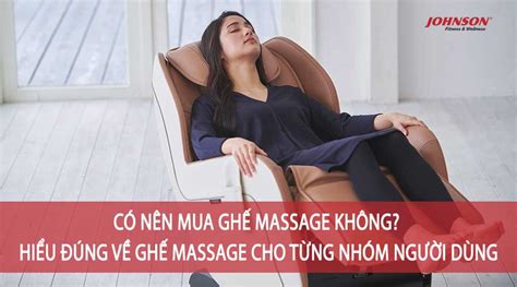 Có Nên Mua Ghế Massage Không Hiểu đúng Về Ghế Massage Cho Từng Nhóm Người Dùng Johnson