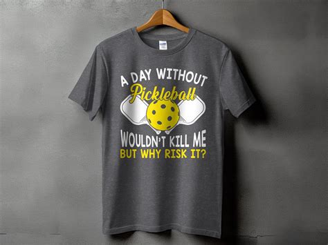 Funny Pickleball Shirt A Day Without Pickleball Wouldn T Kill Me But