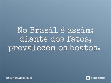 No Brasil é assim diante dos fatos Saint Clair Mello Pensador