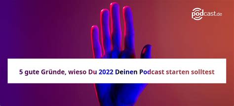 Einfach podcasten 5 gute Gründe wieso Du 2022 Deinen Podcast starten