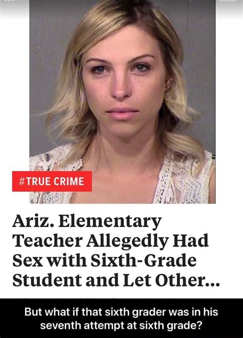 Ariz Elementary Teacher Allegedly Had Sex With Sixth Grade Student And Let Other But What