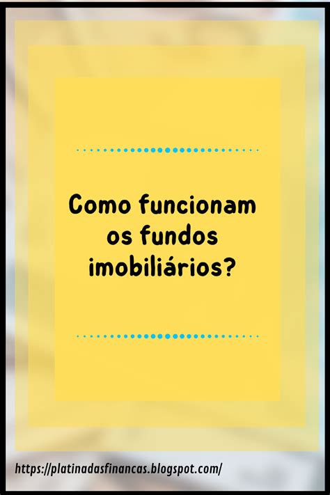 Como Funcionam Os Fundos Imobili Rios Finan As Pessoais Funciona