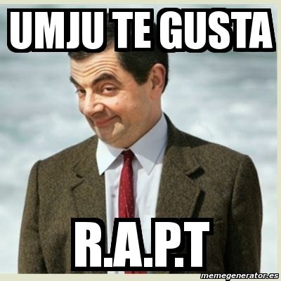 Meme Mr Bean Umju Te Gusta R A P T