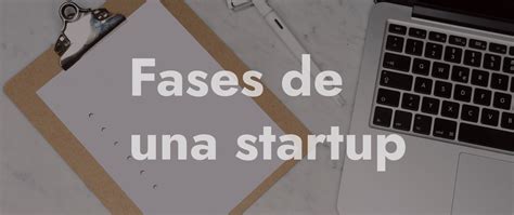 Fases De Una Startup Que Todo Emprendedor Debe Conocer