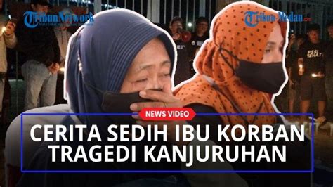 Cerita Sedih Ibu Korban Tragedi Kanjuruhan Mariam Saya Masih Tidak