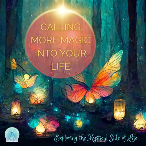 Calling More Magic Into Your Life – Exploring the Mystical Side of Life ...