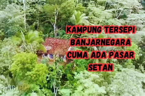 Cuma Ada Pasar Setan Ini Kampung Tersepi Di Kabupaten Banjarnegara