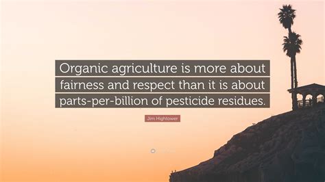 Jim Hightower Quote Organic Agriculture Is More About Fairness And