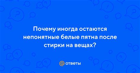 Ответы Mail: Почему иногда остаются непонятные белые пятна после стирки ...