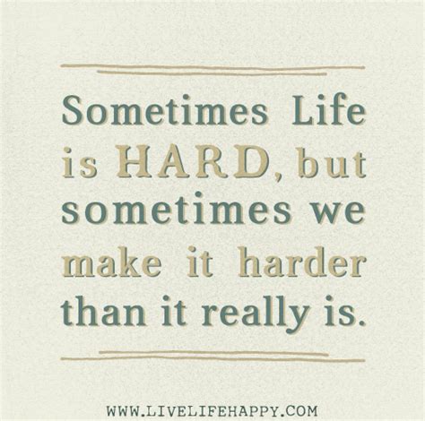 Sometimes life is hard, but sometimes we make it harder than it really is.