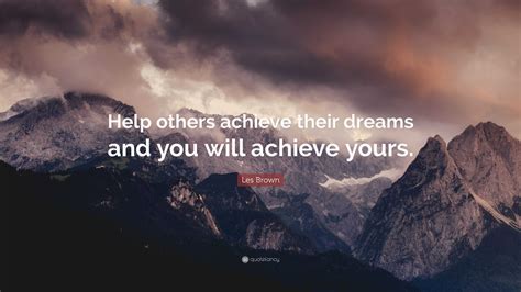Les Brown Quote: “Help others achieve their dreams and you will achieve
