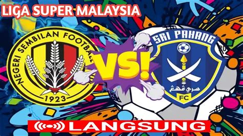 Live Negeri Sembilan Fc Vs Sri Pahang Liga Super Malaysia