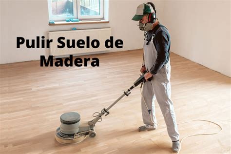 C Mo Lijar Y Pulir Los Suelos De Madera