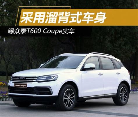 曝众泰t600 Coupe实车 采用溜背式车身 知乎