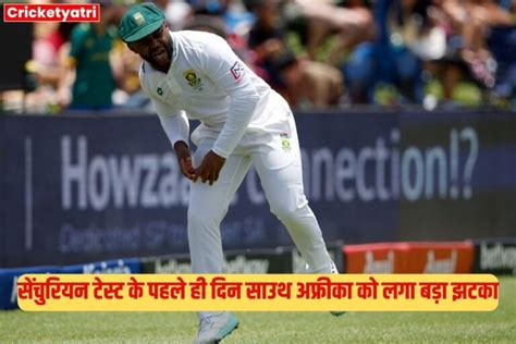 Sa Vs Ind 1st Test सेंचुरियन टेस्ट के पहले ही दिन साउथ अफ्रीका को लगा बड़ा झटका चोटिल होकर