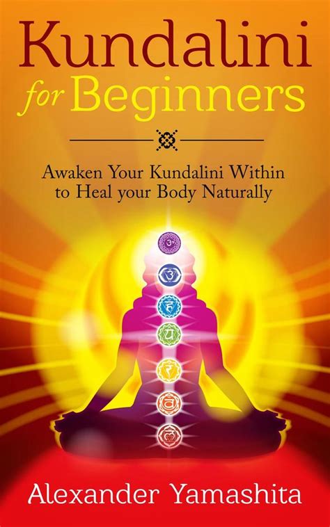 Kundalini For Beginners Awaken Your Kundalini Within To Heal Your