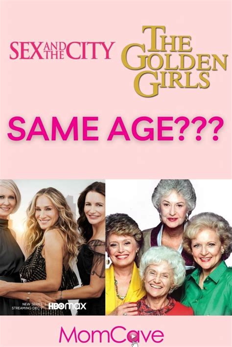 Sex And The City Vs The Golden Girls How Old Were They Really Momcave Tv