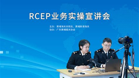 Rcep业务实操线上交流会顺利完成 广东黄埔报关协会—官网