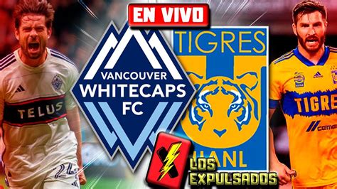 Vancouver Whitecaps Vs Tigres En Vivo Concachampions Live