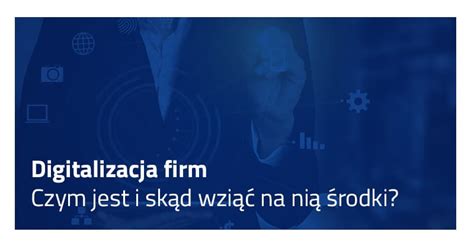 Digitalizacja W Firmie Czym Jest I Jak J Sfinansowa