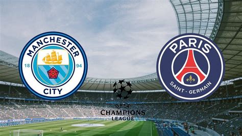 Manchester City Psg Sur Quelle Cha Ne Et Quelle Heure Regarder Le