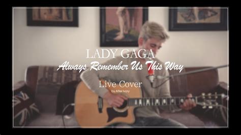 Lady Gaga Always Remember Us This Way Acoustic Cover Youtube