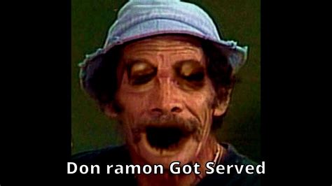 Don Ramon Got Served Youtube