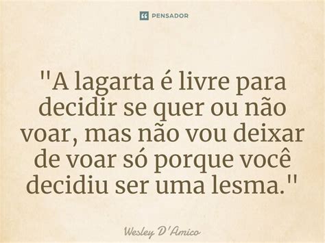 A Lagarta é Livre Para Decidir Wesley Damico Pensador