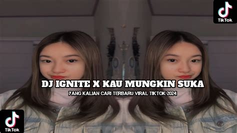 Dj Ignite X Kau Mungkin Suka Viral Tik Tok Terbaru Youtube