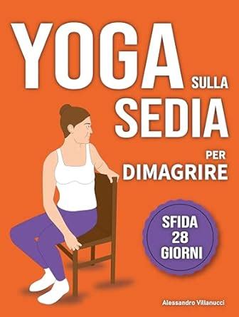 Yoga Sulla Sedia Per Dimagrire Routine Di 28 Giorni Per Perdere Il