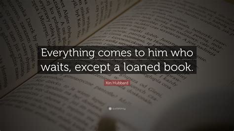 Kin Hubbard Quote Everything Comes To Him Who Waits Except A Loaned